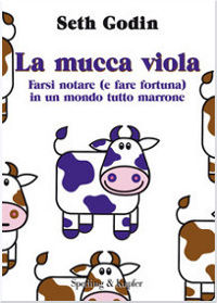 La mucca viola. Farsi notare in un mondo tutto marrone